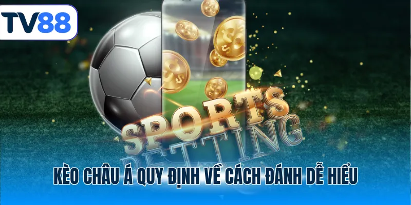 Kèo Châu Á quy định về cách đánh dễ hiểu