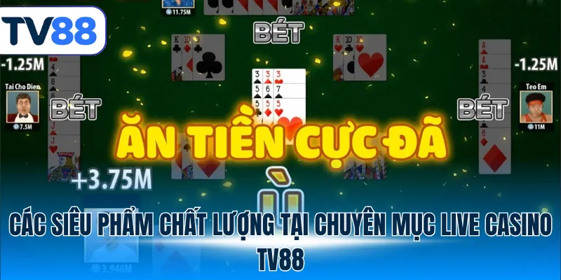 Các siêu phẩm chất lượng tại chuyên mục live casino TV88