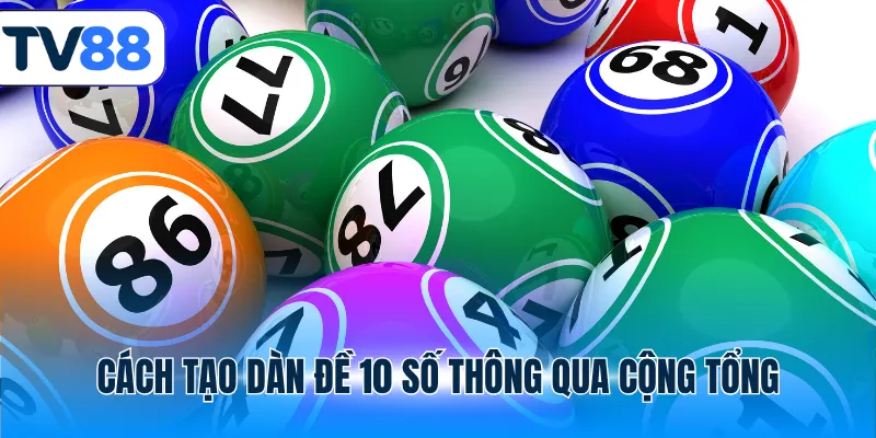 Cách tạo dàn đề 10 số thông qua cộng tổng