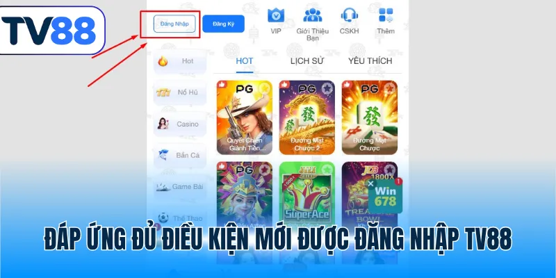Đáp ứng đủ điều kiện mới được đăng nhập TV88