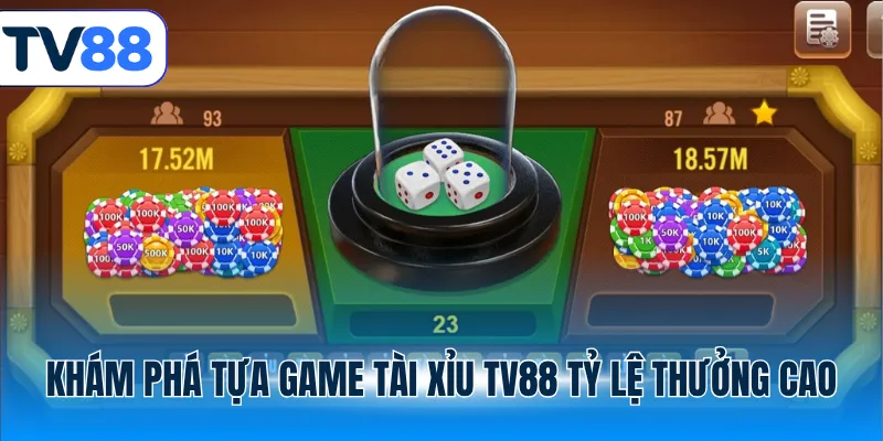Khám phá tựa game Tài Xỉu TV88 tỷ lệ thưởng cao