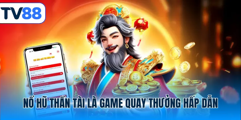 Nổ hũ Thần Tài là game quay thưởng hấp dẫn