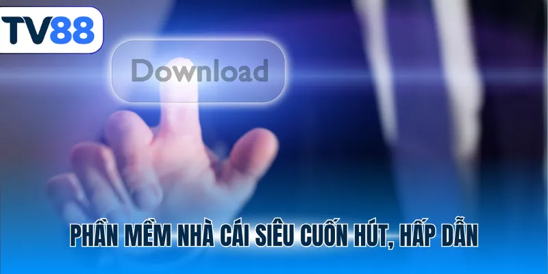Phần mềm nhà cái siêu cuốn hút, hấp dẫn