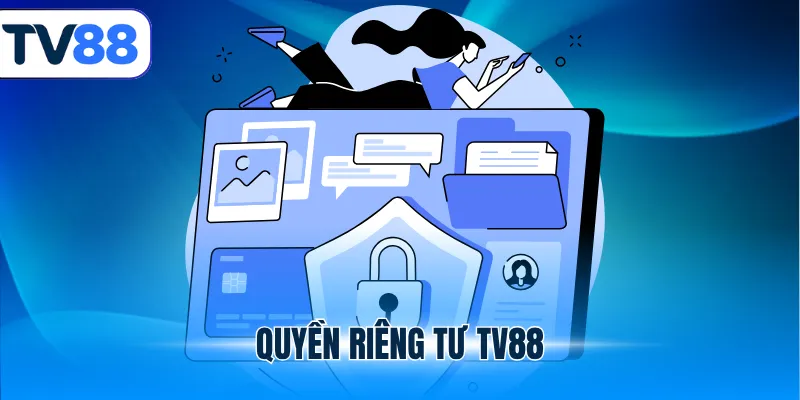 Quyền Riêng Tư TV88 - Chính Sách Bảo Vệ Cho Hội Viên