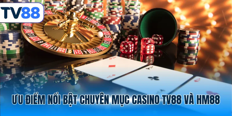 Ưu điểm nổi bật chuyên mục casino TV88 và HM88